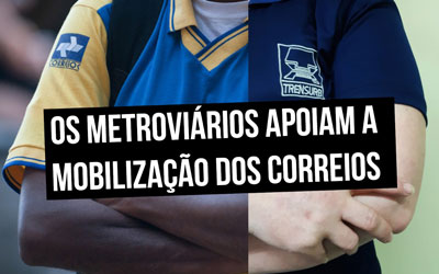 Metroviários apoiam a greve dos trabalhadores dos Correios
