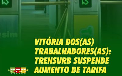VITÓRIA DOS(AS) TRABALHADORES(AS): TRENSURB SUSPENDE AUMENTO DE TARIFA
