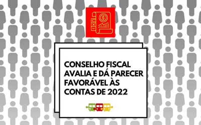CONSELHO FISCAL AVALIA E DÁ PARECER FAVORÁVEL ÀS CONTAS DE 2022
