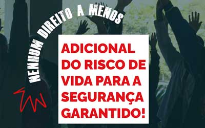 ADICIONAL DO RISCO DE VIDA PARA A SEGURANÇA GARANTIDO!