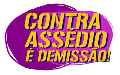 LANÇAMENTO DA CAMPANHA: CONTRA ASSÉDIO, É DEMISSÃO