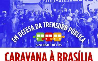 PARTICIPE DA CARAVANA A BRASÍLIA EM DEFESA DA TRENSURB PÚBLICA