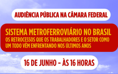 AUDIÊNCIA PÚBLICA EM BRASÍLIA DEBATE OS RETROCESSOS DAS PRIVATIZAÇÕES NO SETOR DE TRANSPORTE METROFERROVIÁRIO